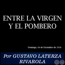 ENTRE LA VIRGEN Y EL POMBERO - Por GUSTAVO LATERZA RIVAROLA - Domingo, 04 de Diciembre de 2016